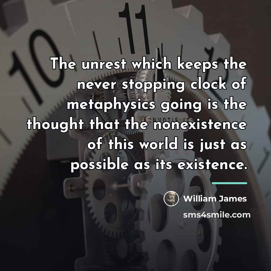 “The unrest which keeps the never stopping clock of metaphysics…” quote by William James