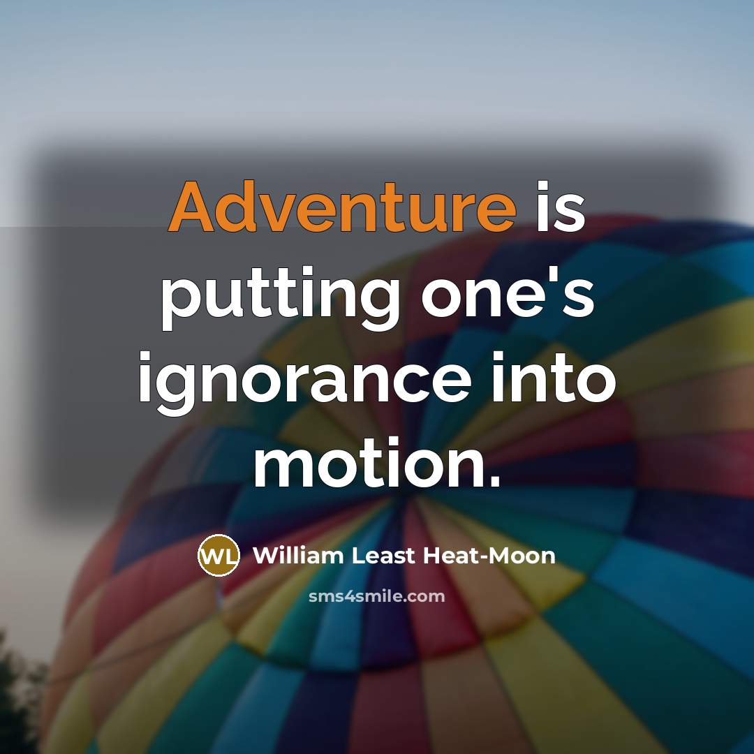 “Adventure is putting one's ignorance into motion.…” quote by William Least Heat-Moon