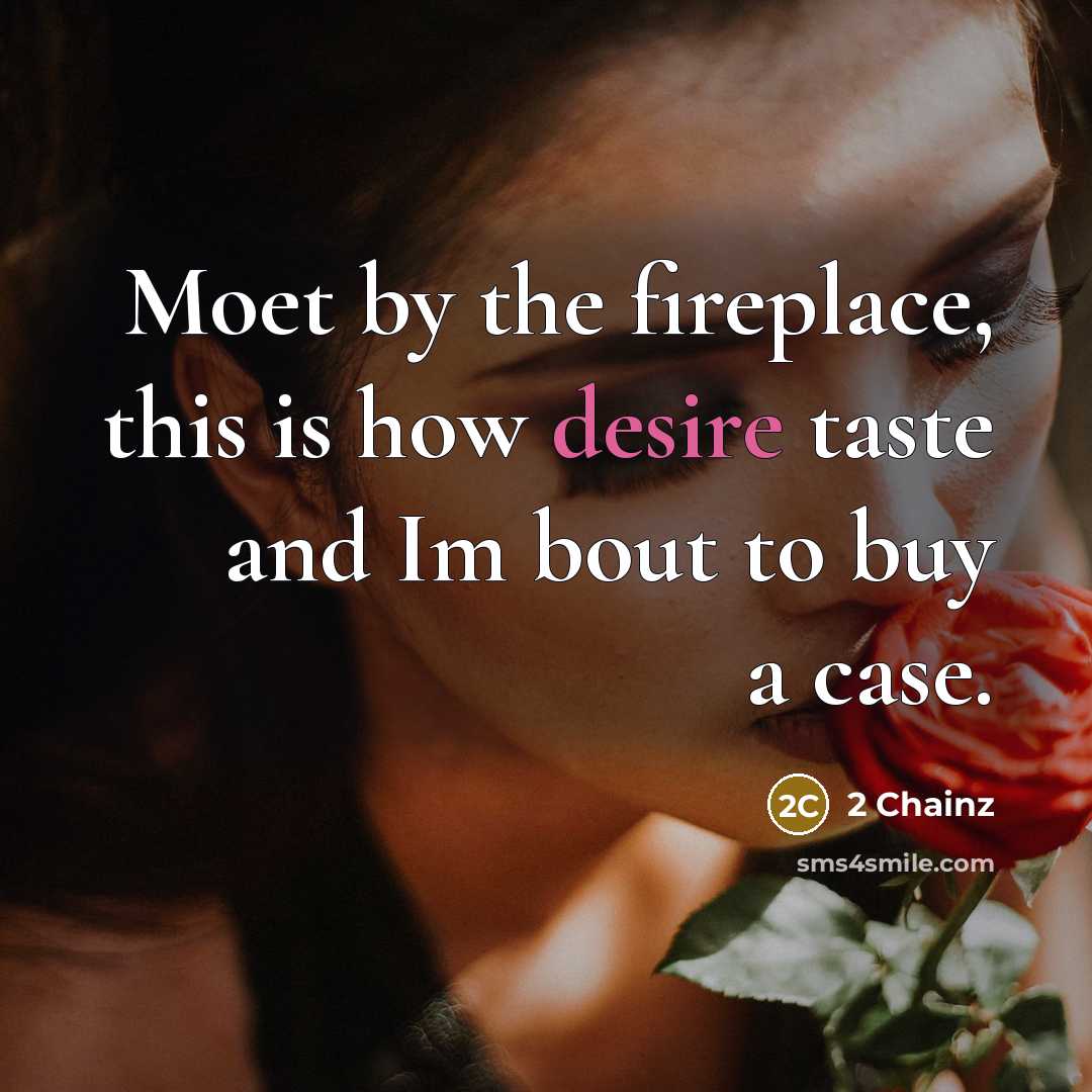 “Moet by the fireplace, this is how desire taste and…” quote by 2 Chainz