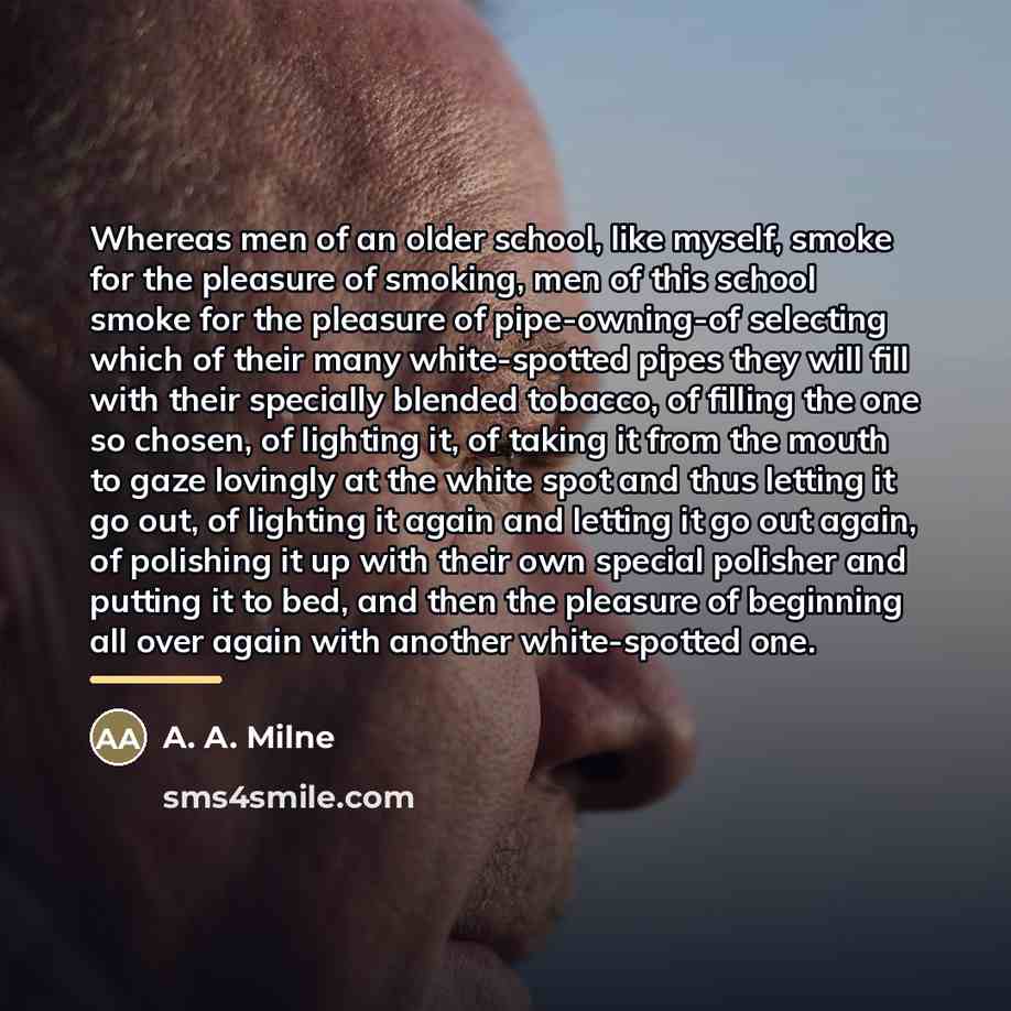 “Whereas men of an older school, like myself, smoke for…” quote by A. A. Milne