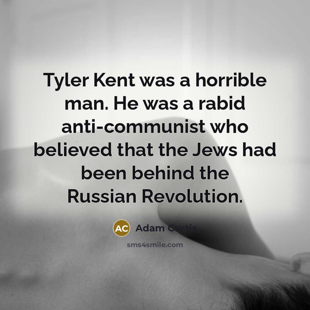 “Tyler Kent was a horrible man. He was a rabid…” quote by Adam Curtis
