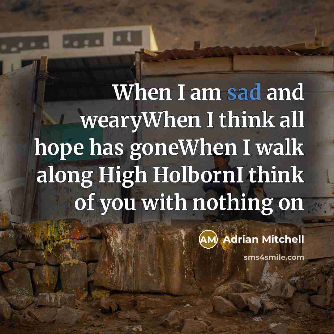 “When I am sad and wearyWhen I think all hope…” quote by Adrian Mitchell
