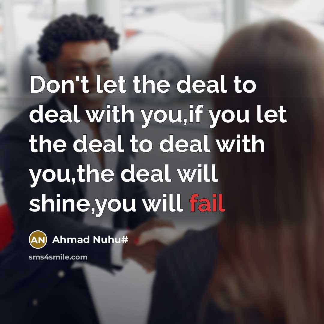 “Don't let the deal to deal with you,if you let…” quote by Ahmad Nuhu#