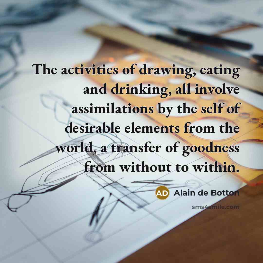 “The activities of drawing, eating and drinking, all involve assimilations…” quote by Alain de Botton