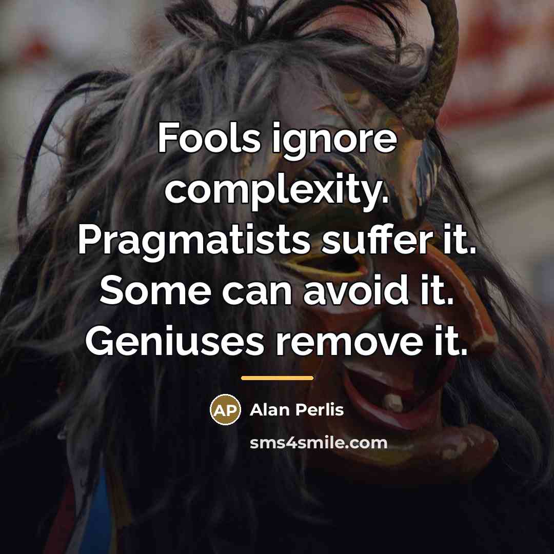 “Fools ignore complexity. Pragmatists suffer it. Some can avoid it.…” quote by Alan Perlis