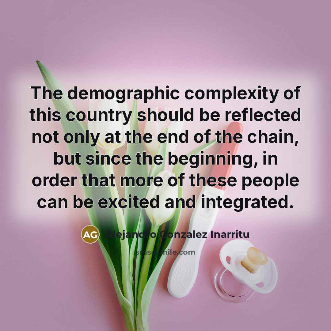 “The demographic complexity of this country should be reflected not…” quote by Alejandro Gonzalez Inarritu