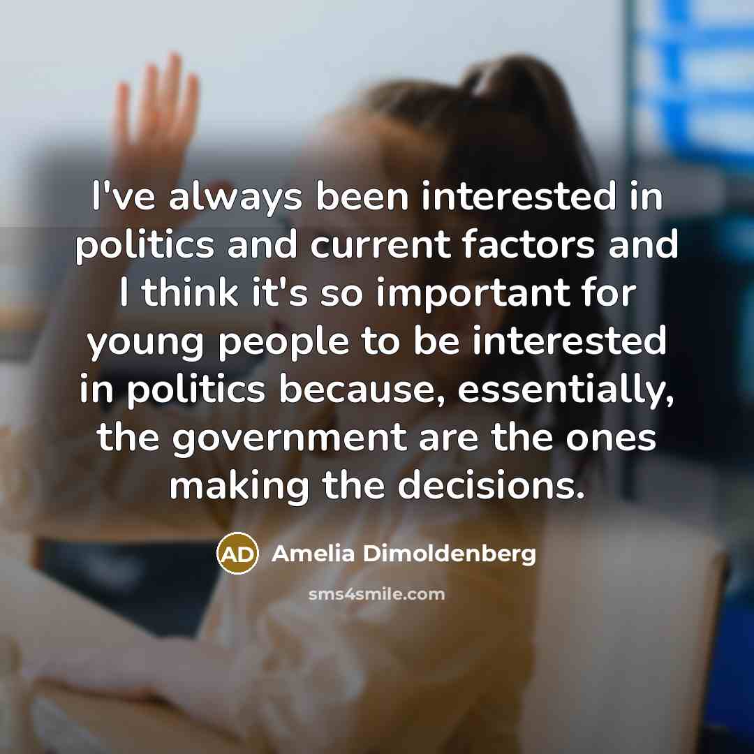 “I've always been interested in politics and current factors and…” quote by Amelia Dimoldenberg
