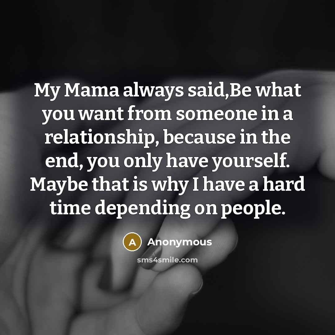 “My Mama always said,Be what you want from someone in…” quote by Anonymous