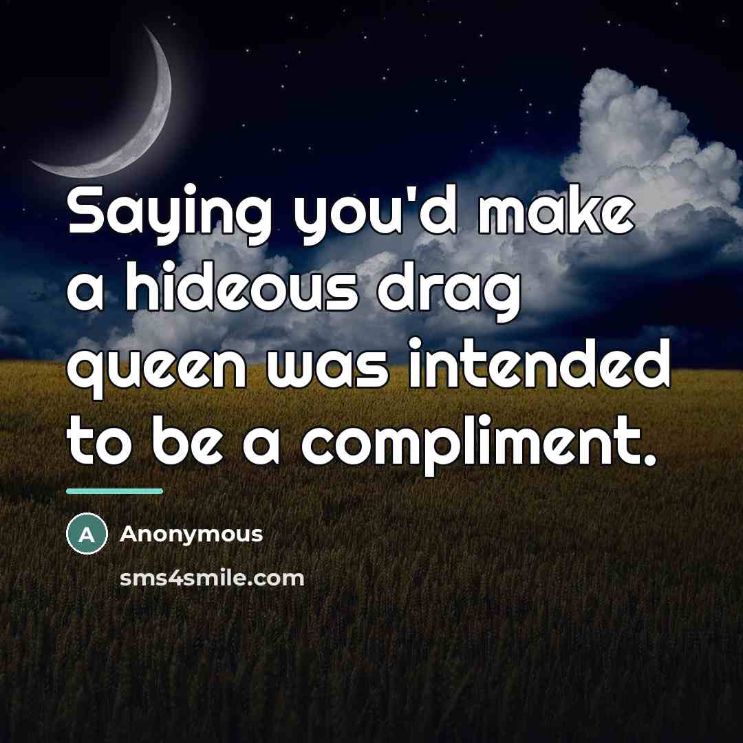 “Saying you'd make a hideous drag queen was intended to…” quote by Anonymous
