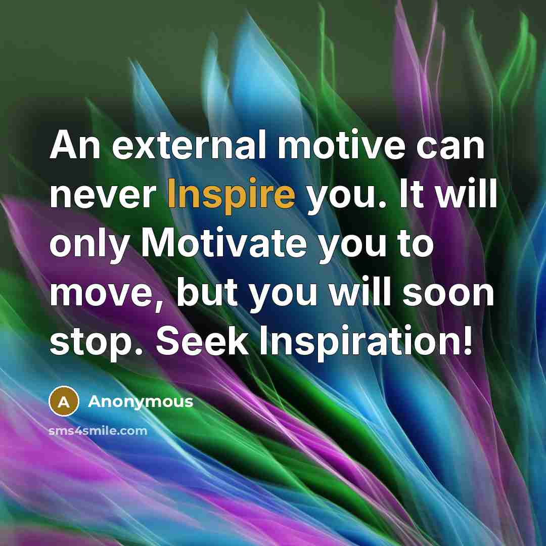 “An external motive can never Inspire you. It will only…” quote by Anonymous