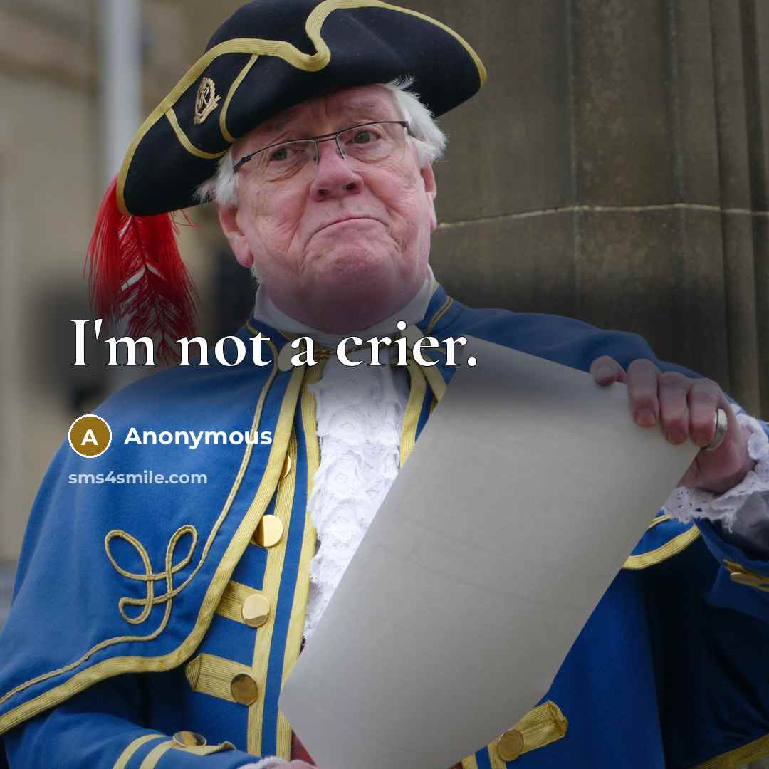 “I'm not a crier.” quote by Anonymous