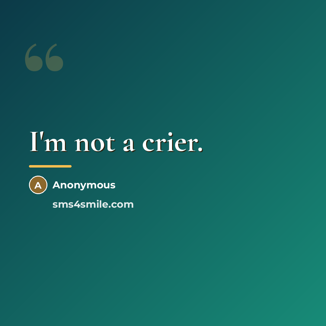 “I'm not a crier.…” quote by Anonymous