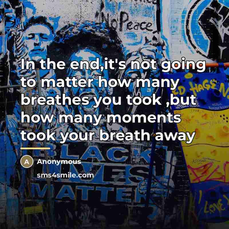“In the end,it's not going to matter how many breathes…” quote by Anonymous