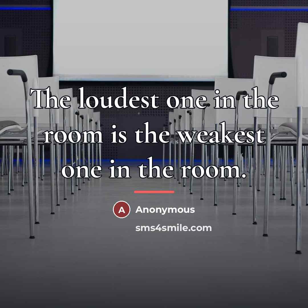 “The loudest one in the room is the weakest one…” quote by American Gangster