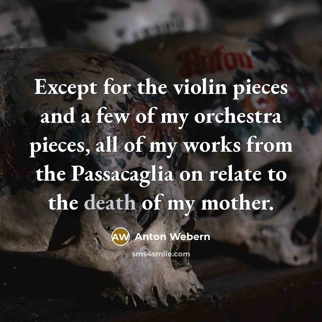 “Except for the violin pieces and a few of my…” quote by Anton Webern