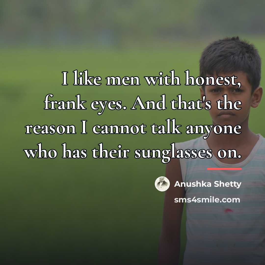 “I like men with honest, frank eyes. And that's the…” quote by Anushka Shetty