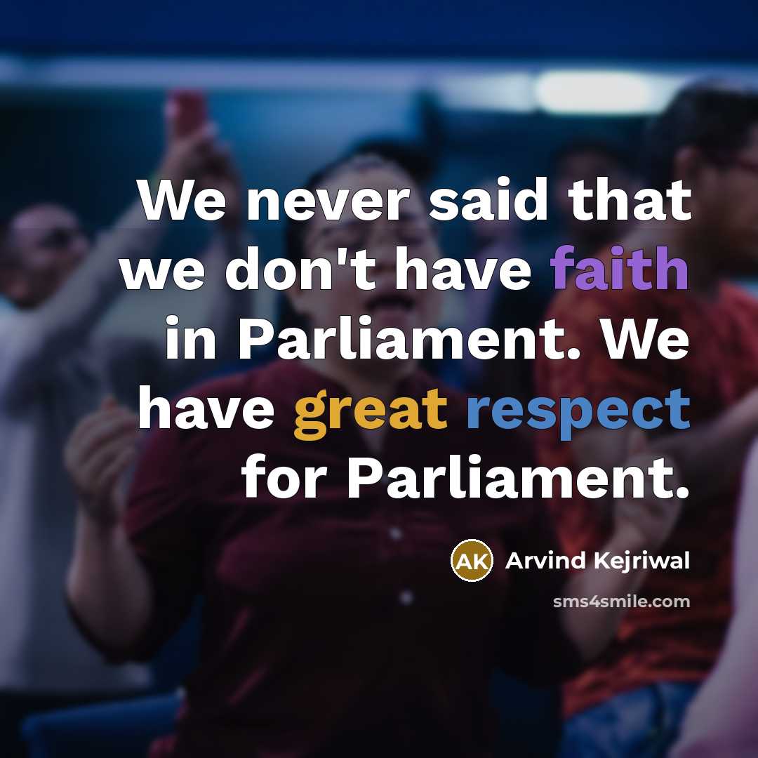 “We never said that we don't have faith in Parliament.…” quote by Arvind Kejriwal
