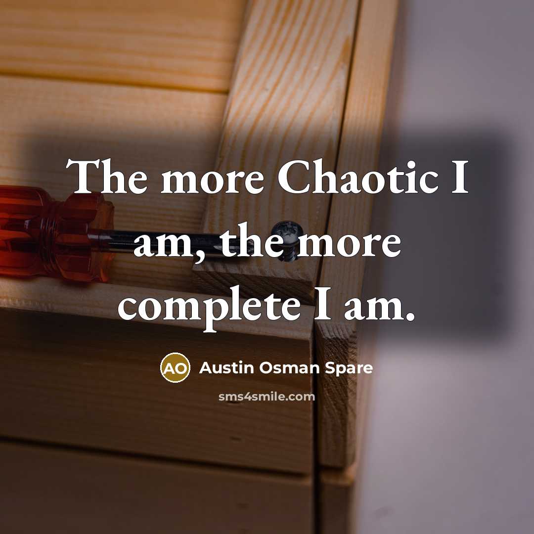 “The more Chaotic I am, the more complete I am.…” quote by Austin Osman Spare