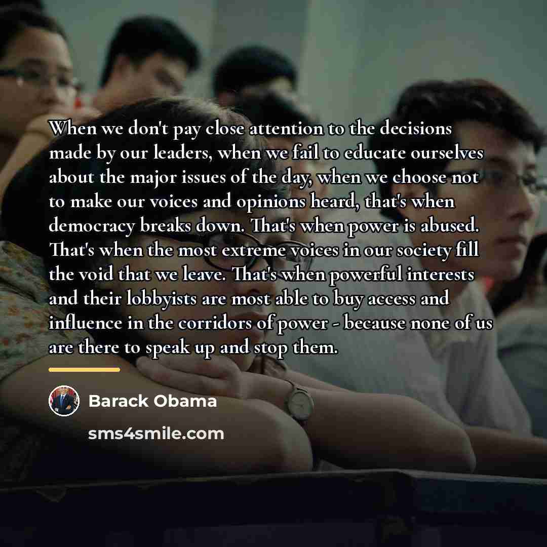 “When we don't pay close attention to the decisions made…” quote by Barack Obama