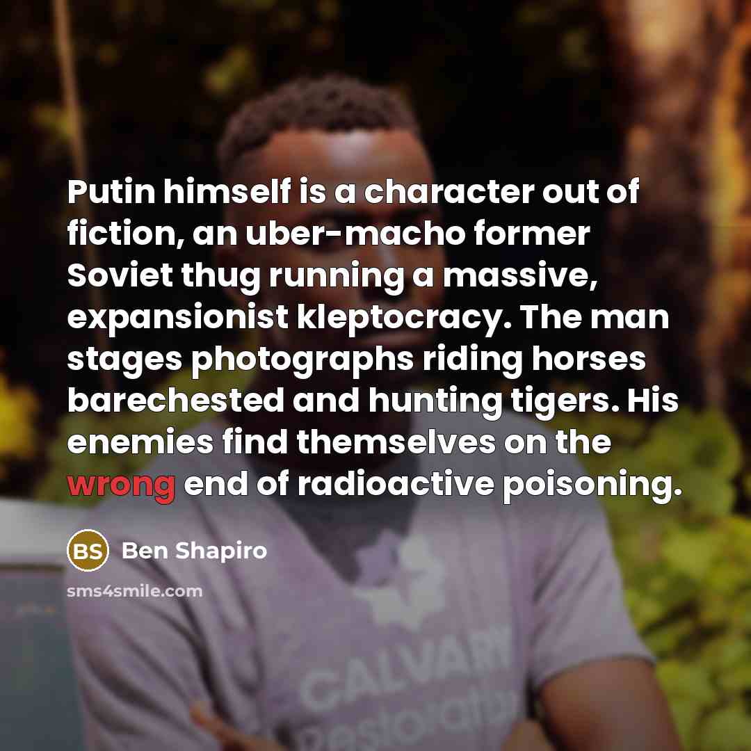 “Putin himself is a character out of fiction, an uber-macho…” quote by Ben Shapiro