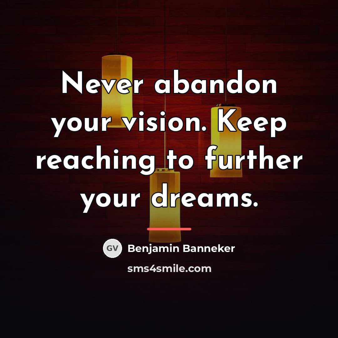 “Never abandon your vision. Keep reaching to further your dreams.…” quote by Benjamin Banneker