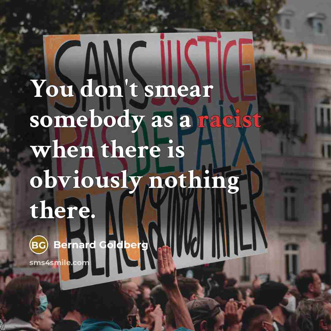 “You don't smear somebody as a racist when there is…” quote by Bernard Goldberg