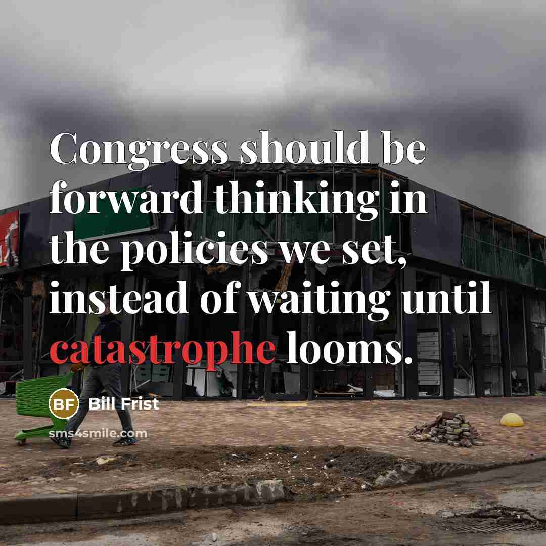 “Congress should be forward thinking in the policies we set,…” quote by Bill Frist
