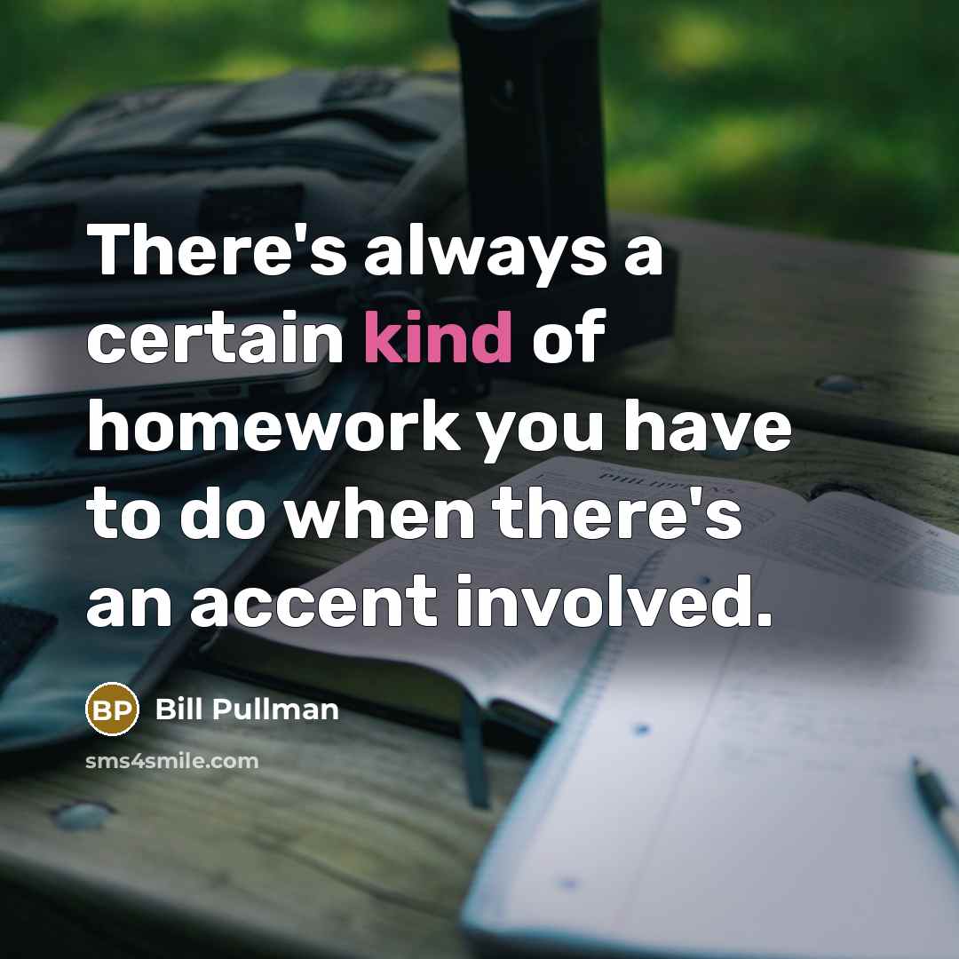 “There's always a certain kind of homework you have to…” quote by Bill Pullman