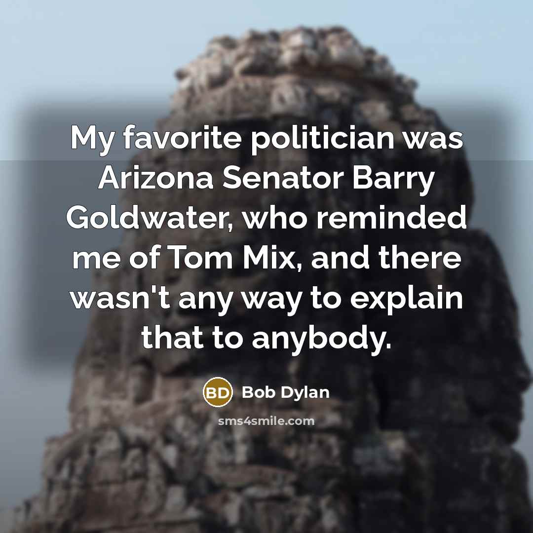 “My favorite politician was Arizona Senator Barry Goldwater, who reminded…” quote by Bob Dylan