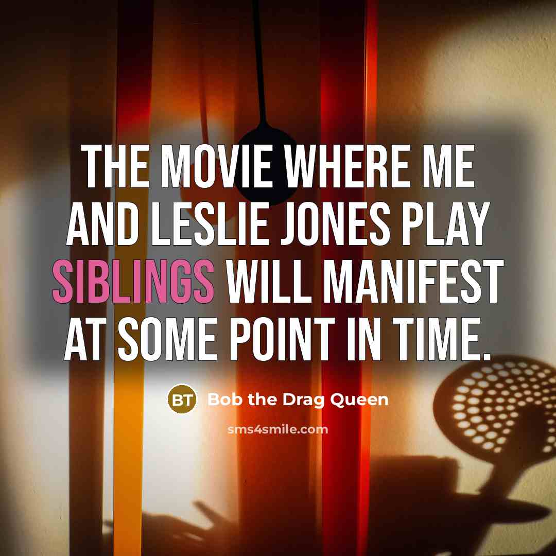 “The movie where me and Leslie Jones play siblings will…” quote by Bob the Drag Queen