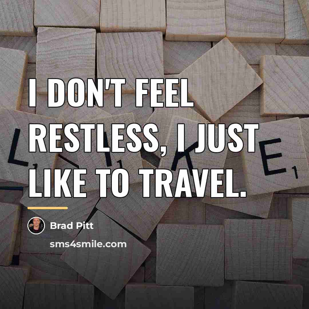 “I don't feel restless, I just like to travel.…” quote by Brad Pitt