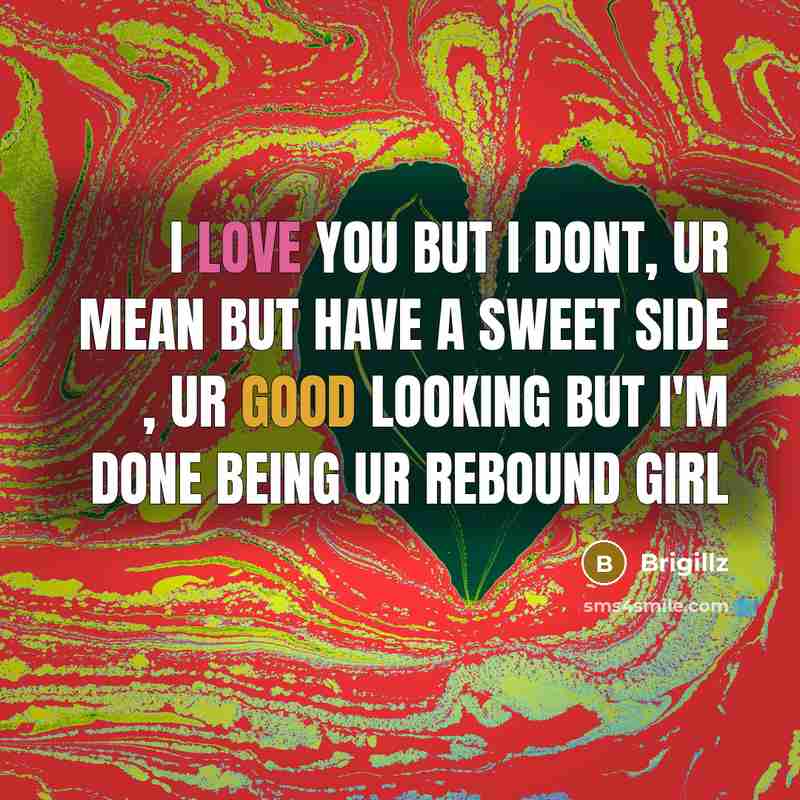 “I love you but I dont, ur mean but have a sweet side , ur good looking but I'm done being ur rebound girl” quote by Brigillz