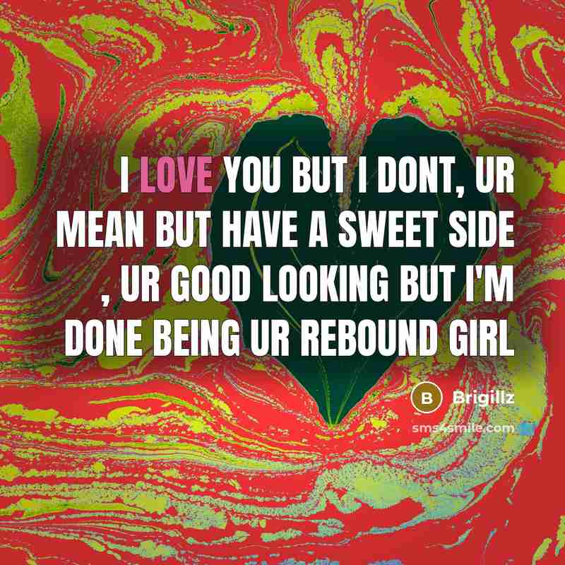 “I love you but I dont, ur mean but have a sweet side , ur good looking but I'm done being ur rebound girl” quote by Brigillz