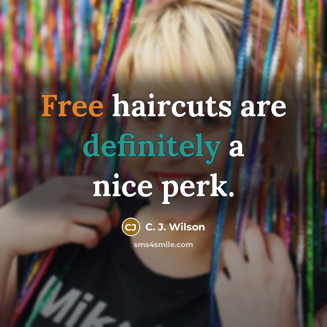 “Free haircuts are definitely a nice perk.” quote by C. J. Wilson