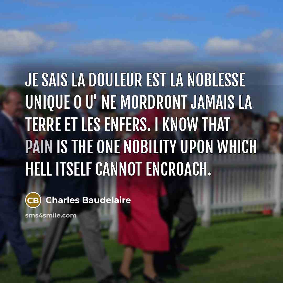 “Je sais la douleur est la noblesse unique O u'…” quote by Charles Baudelaire