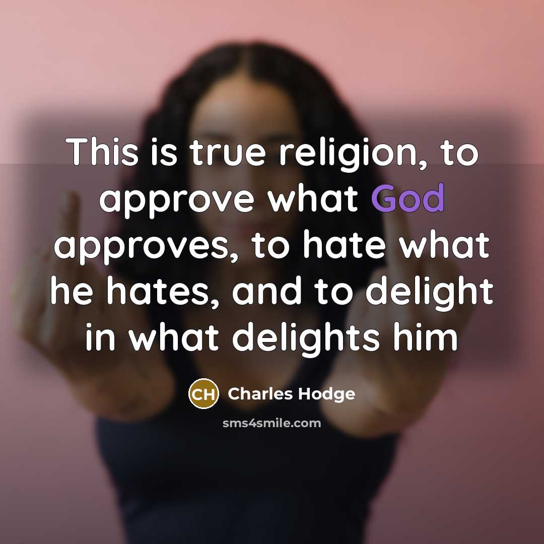 “This is true religion, to approve what God approves, to…” quote by Charles Hodge