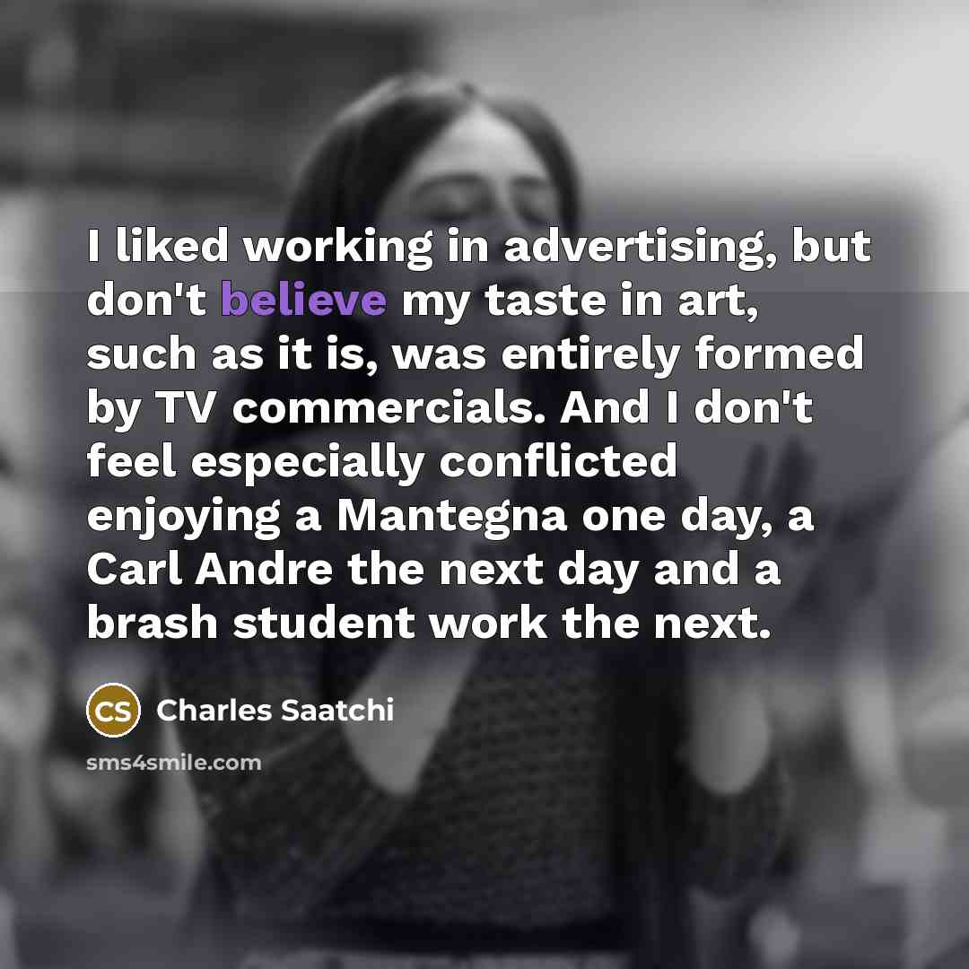 “I liked working in advertising, but don't believe my taste…” quote by Charles Saatchi