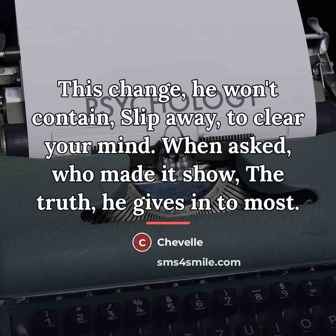 “This change, he won't contain, Slip away, to clear your…” quote by Chevelle