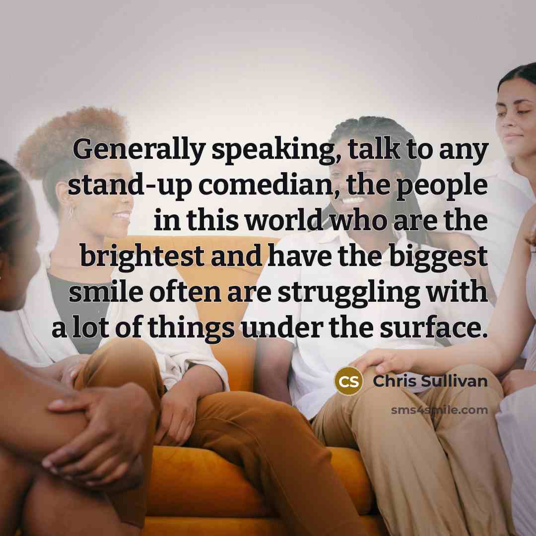 “Generally speaking, talk to any stand-up comedian, the people in…” quote by Chris Sullivan