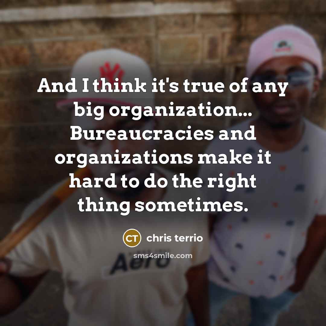 “And I think it's true of any big organization... Bureaucracies…” quote by Chris Terrio