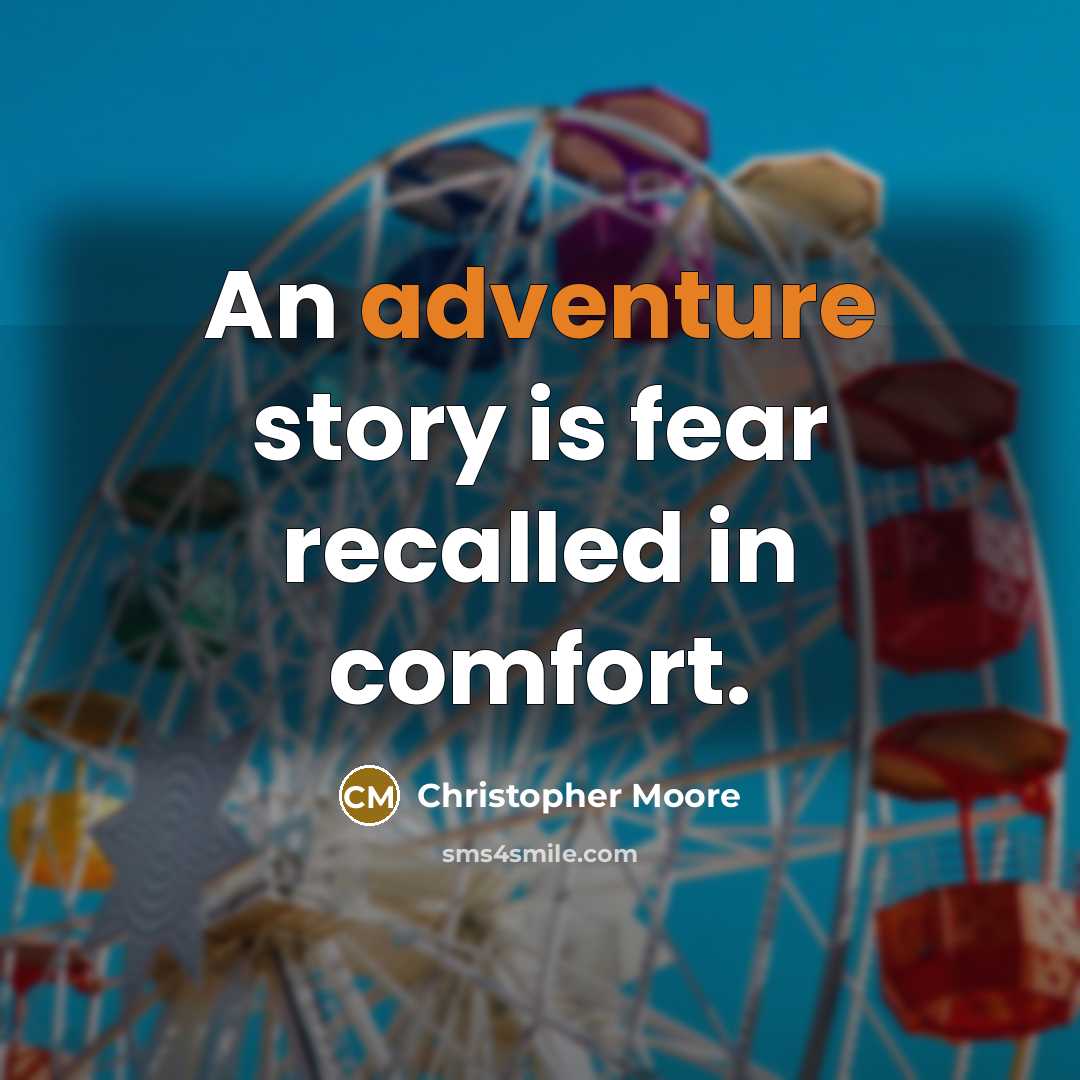 “An adventure story is fear recalled in comfort.…” quote by Christopher Moore