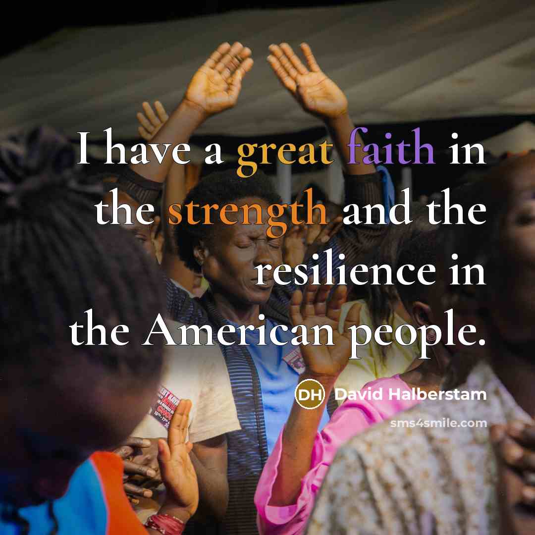 “I have a great faith in the strength and the…” quote by David Halberstam