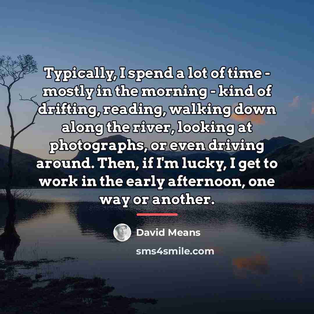 “Typically, I spend a lot of time - mostly in…” quote by David Means