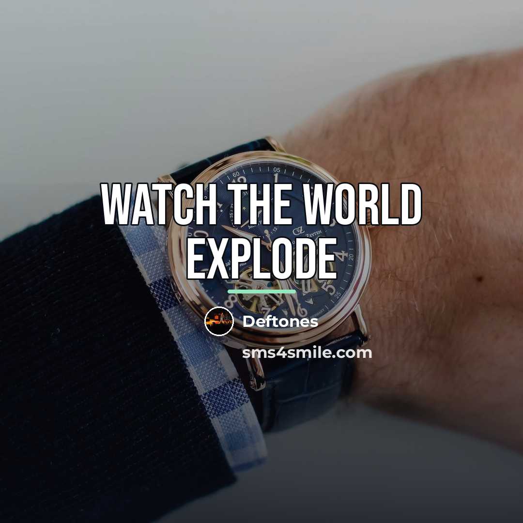 “Watch the world explode…” quote by Deftones