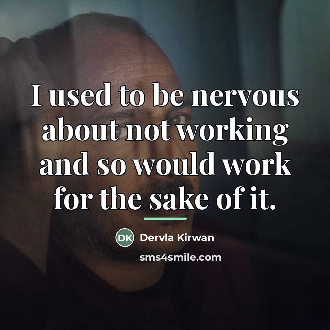 “I used to be nervous about not working and so…” quote by Dervla Kirwan