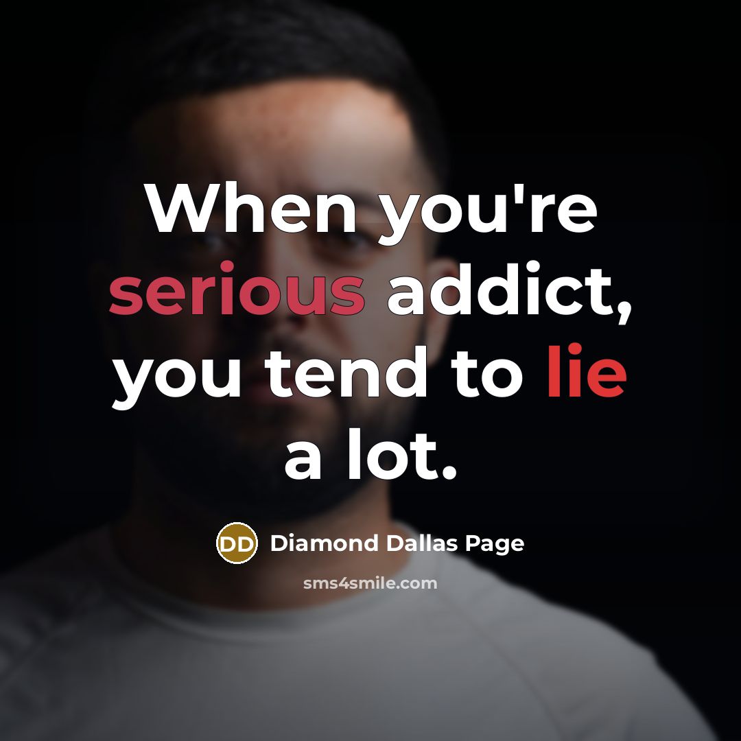 “When you're serious addict, you tend to lie a lot.…” quote by Diamond Dallas Page