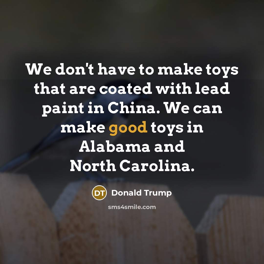 “We don't have to make toys that are coated with…” quote by Donald Trump