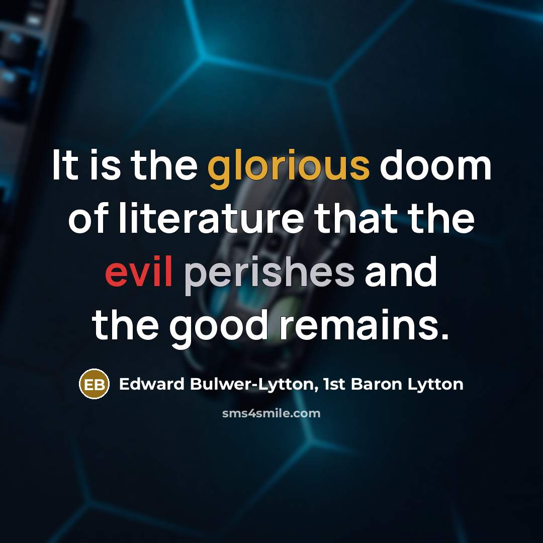 “It is the glorious doom of literature that the evil…” quote by Edward Bulwer-Lytton, 1st Baron Lytton