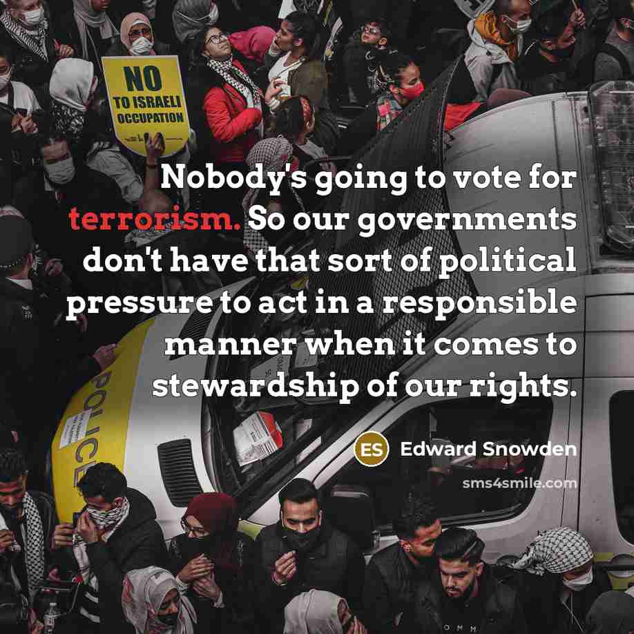 “Nobody's going to vote for terrorism. So our governments don't…” quote by Edward Snowden