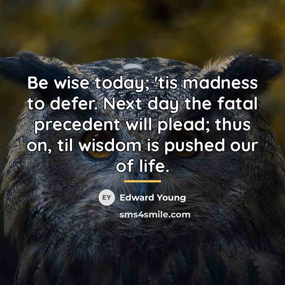 “Be wise today; 'tis madness to defer. Next day the…” quote by Edward Young